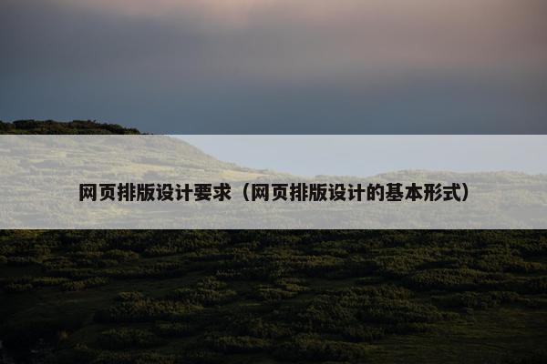 网页排版设计要求（网页排版设计的基本形式）
