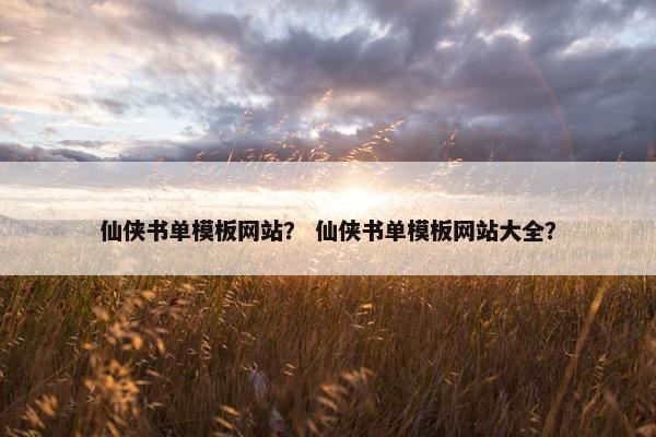 仙侠书单模板网站？ 仙侠书单模板网站大全？