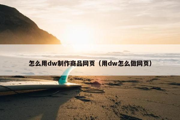 怎么用dw制作商品网页（用dw怎么做网页）