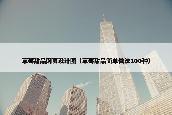 草莓甜品网页设计图（草莓甜品简单做法100种）