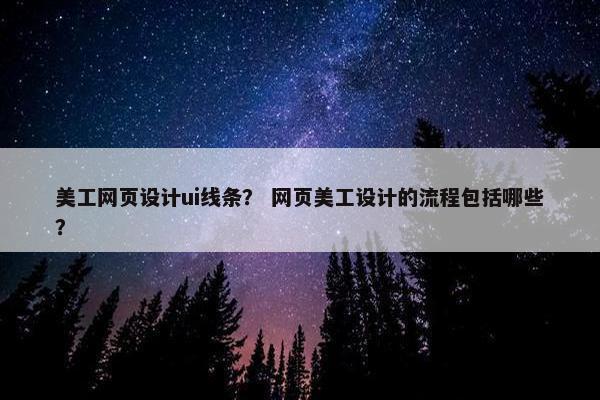 美工网页设计ui线条？ 网页美工设计的流程包括哪些？