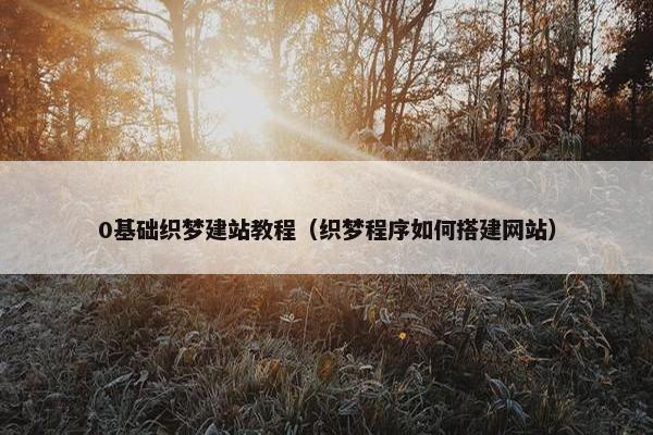 0基础织梦建站教程（织梦程序如何搭建网站）