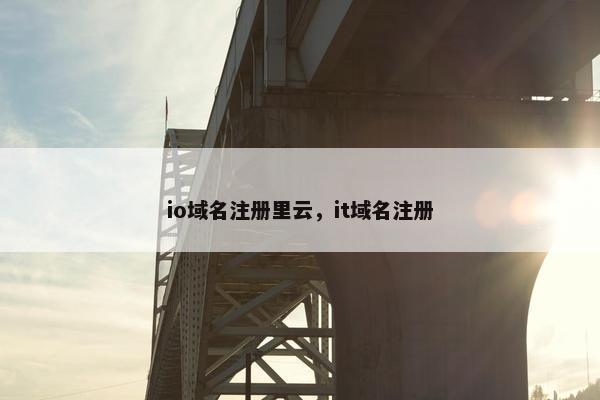 io域名注册里云，it域名注册