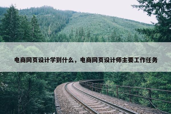 电商网页设计学到什么，电商网页设计师主要工作任务