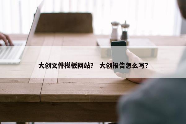 大创文件模板网站？ 大创报告怎么写？