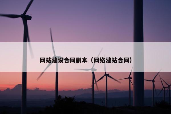 网站建设合同副本（网络建站合同）