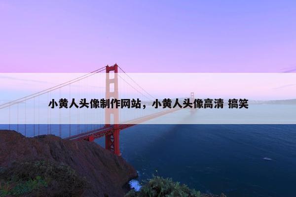 小黄人头像制作网站，小黄人头像高清 搞笑