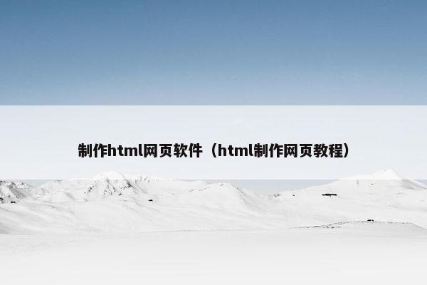 制作html网页软件（html制作网页教程）