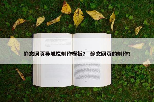 静态网页导航栏制作模板？ 静态网页的制作？