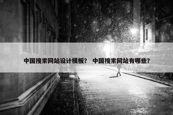 中国搜索网站设计模板？ 中国搜索网站有哪些？