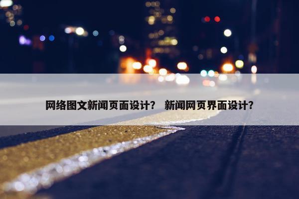 网络图文新闻页面设计？ 新闻网页界面设计？