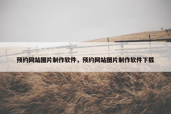 预约网站图片制作软件，预约网站图片制作软件下载