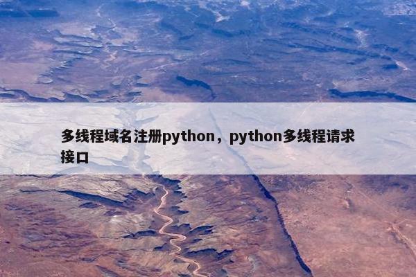 多线程域名注册python，python多线程请求接口
