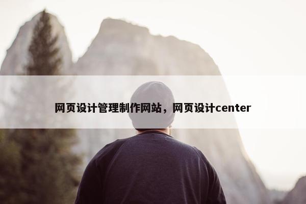 网页设计管理制作网站，网页设计center