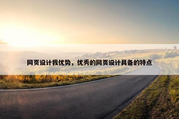 网页设计我优势，优秀的网页设计具备的特点