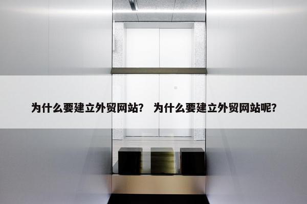 为什么要建立外贸网站？ 为什么要建立外贸网站呢？