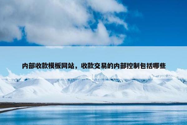 内部收款模板网站，收款交易的内部控制包括哪些
