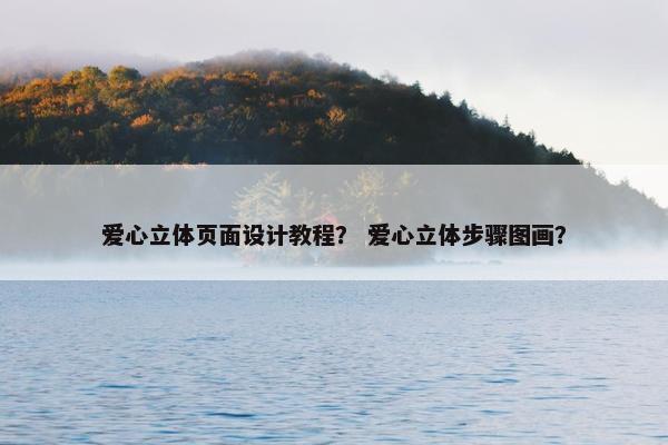 爱心立体页面设计教程？ 爱心立体步骤图画？