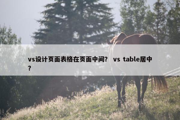 vs设计页面表格在页面中间？ vs table居中？
