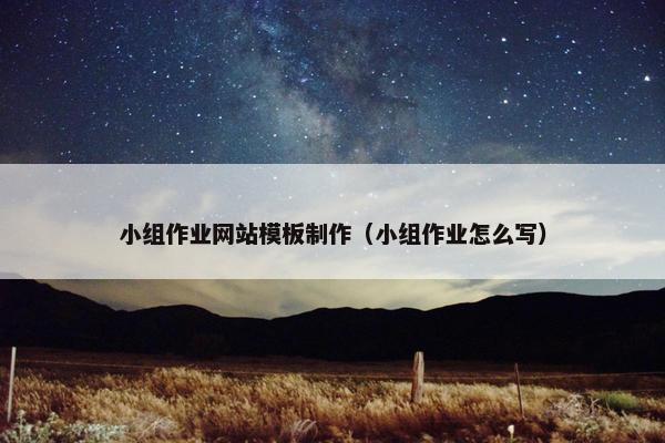 小组作业网站模板制作（小组作业怎么写）