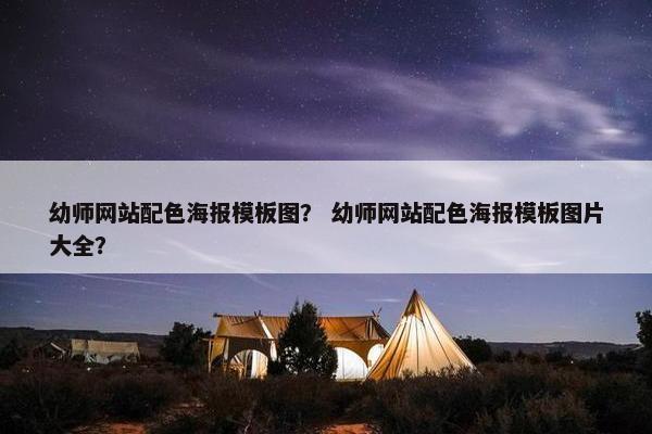 幼师网站配色海报模板图？ 幼师网站配色海报模板图片大全？