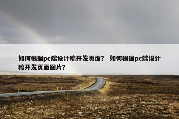 如何根据pc端设计稿开发页面？ 如何根据pc端设计稿开发页面图片？