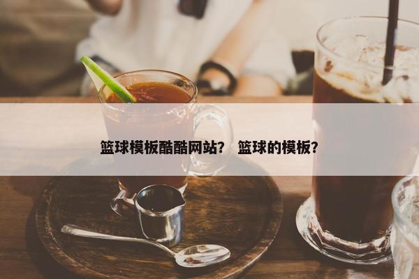 篮球模板酷酷网站？ 篮球的模板？