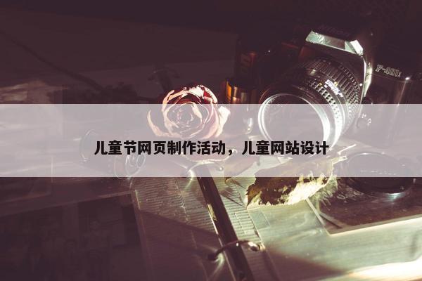 儿童节网页制作活动，儿童网站设计