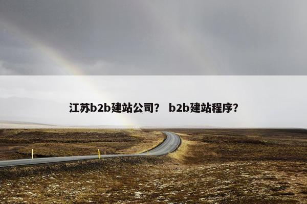 江苏b2b建站公司？ b2b建站程序？