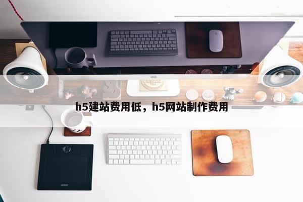h5建站费用低，h5网站制作费用