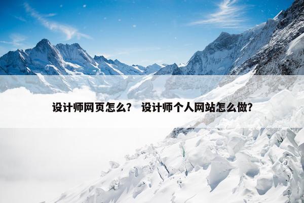设计师网页怎么？ 设计师个人网站怎么做？