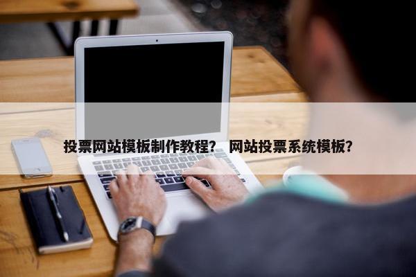 投票网站模板制作教程？ 网站投票系统模板？