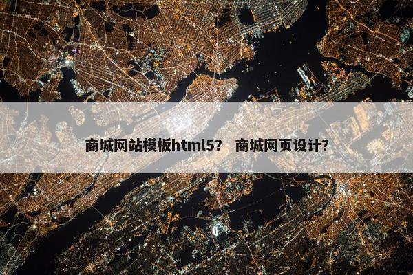 商城网站模板html5？ 商城网页设计？