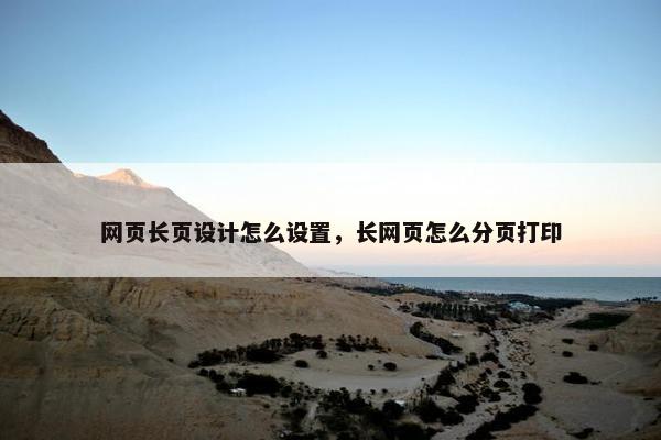 网页长页设计怎么设置，长网页怎么分页打印