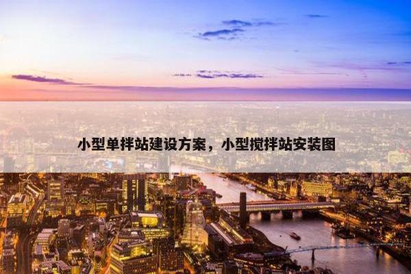 小型单拌站建设方案，小型搅拌站安装图