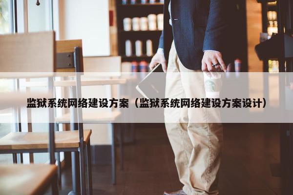 监狱系统网络建设方案（监狱系统网络建设方案设计）