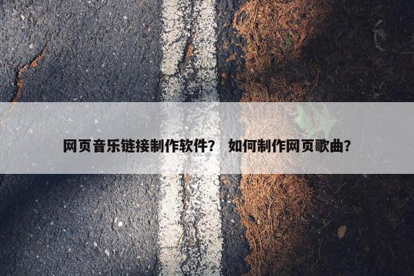 网页音乐链接制作软件？ 如何制作网页歌曲？
