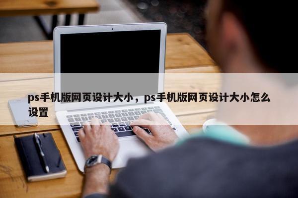 ps手机版网页设计大小，ps手机版网页设计大小怎么设置