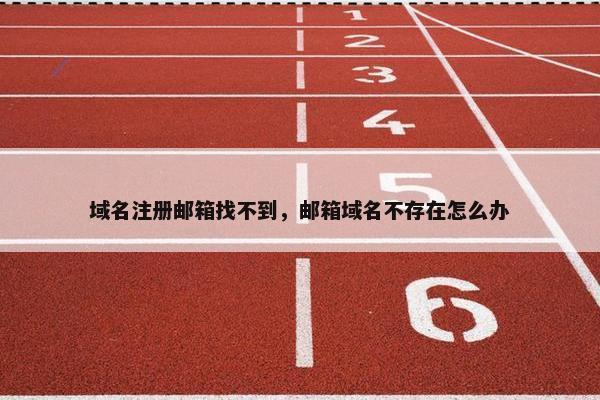 域名注册邮箱找不到，邮箱域名不存在怎么办
