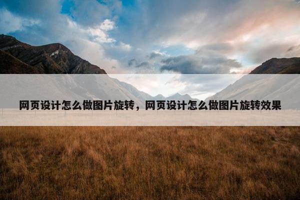 网页设计怎么做图片旋转，网页设计怎么做图片旋转效果