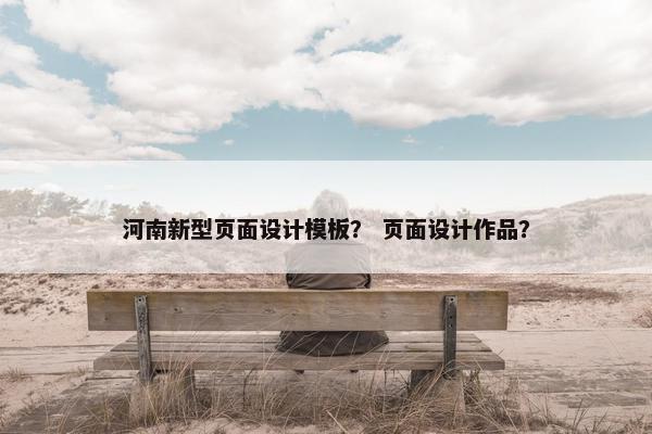 河南新型页面设计模板？ 页面设计作品？