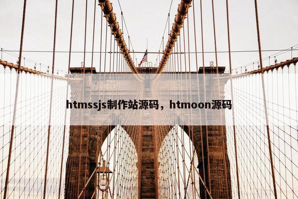htmssjs制作站源码，htmoon源码