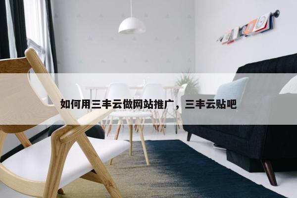 如何用三丰云做网站推广，三丰云贴吧