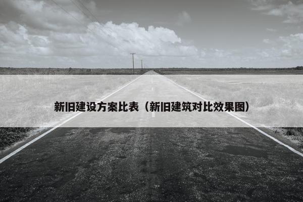 新旧建设方案比表（新旧建筑对比效果图）
