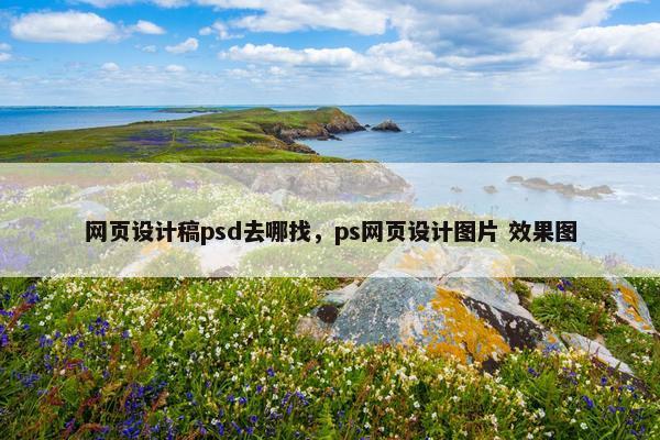 网页设计稿psd去哪找，ps网页设计图片 效果图