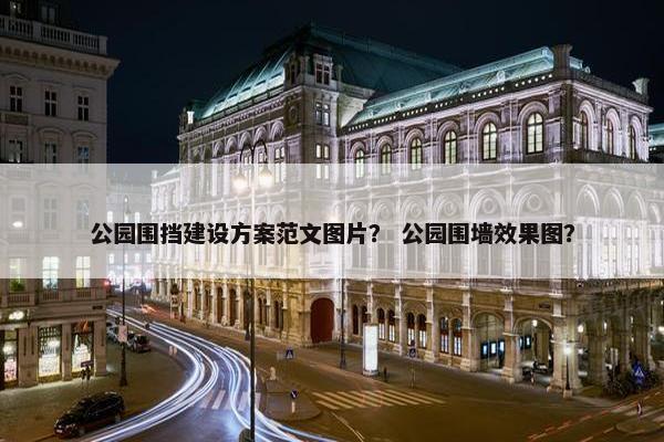 公园围挡建设方案范文图片？ 公园围墙效果图？