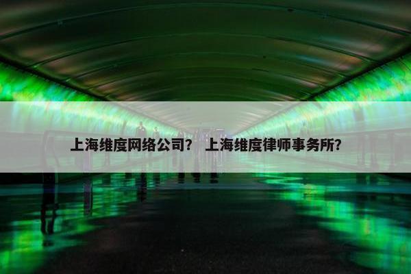 上海维度网络公司？ 上海维度律师事务所？