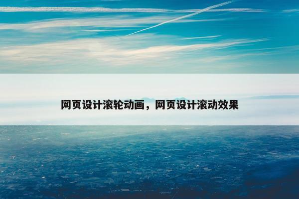 网页设计滚轮动画，网页设计滚动效果