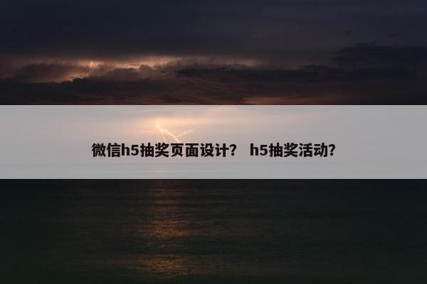 微信h5抽奖页面设计？ h5抽奖活动？