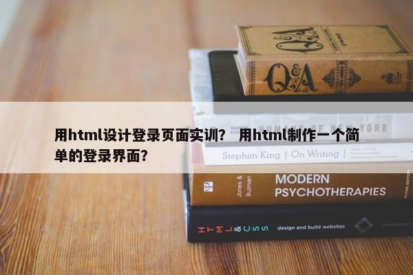 用html设计登录页面实训？ 用html制作一个简单的登录界面？